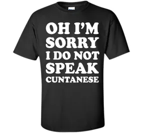 I'm Sorry I Don't Speak Cuntanese Crude Funny T-shirt T-Shirt